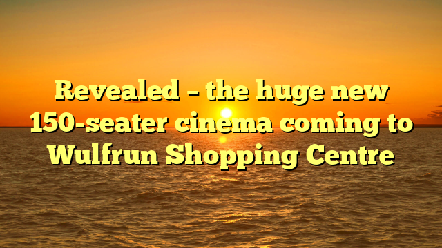 Revealed – the huge new 150-seater cinema coming to Wulfrun Shopping Centre 